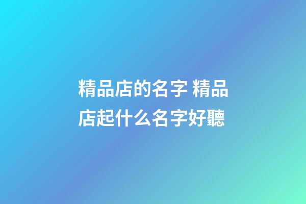 精品店的名字 精品店起什么名字好聽-第1張-店鋪起名-玄機派